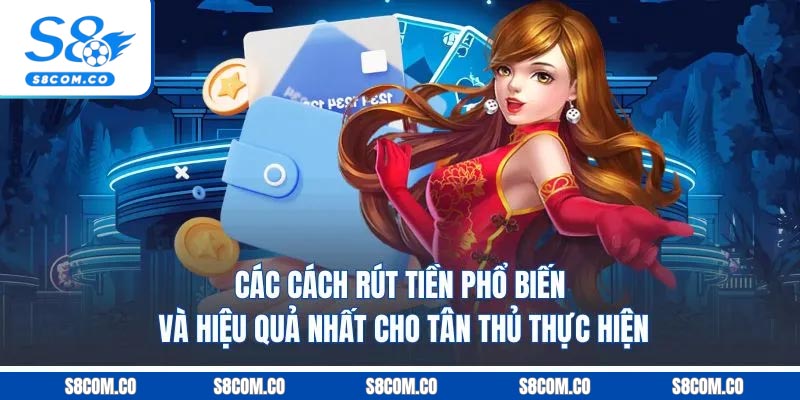 Các cách rút tiền phổ biến và hiệu quả nhất cho tân thủ thực hiện