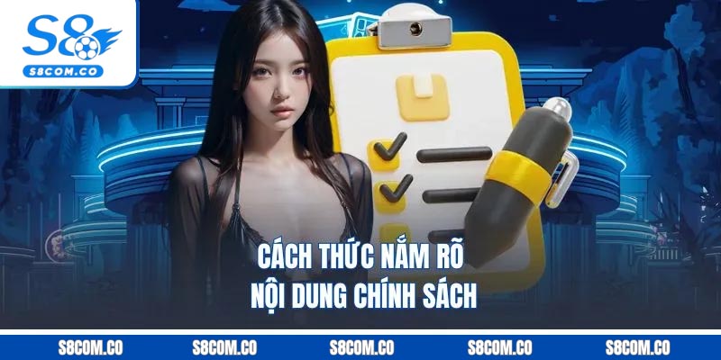 Cách thức nắm rõ nội dung chính sách