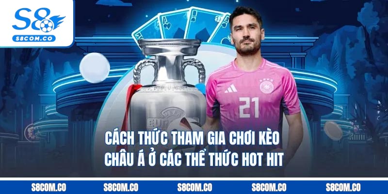 Cách thức tham gia chơi kèo châu Á ở các thể thức hot hit