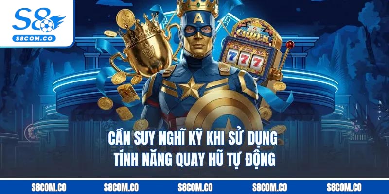 Cần suy nghĩ kỹ khi sử dụng tính năng quay hũ tự động