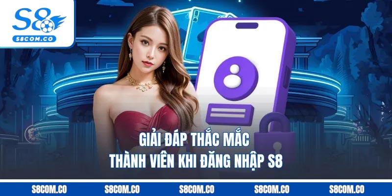 Giải đáp thắc mắc thành viên khi đăng nhập S8