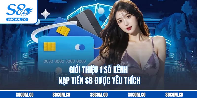 Giới thiệu 1 số kênh nạp tiền S8 được yêu thích