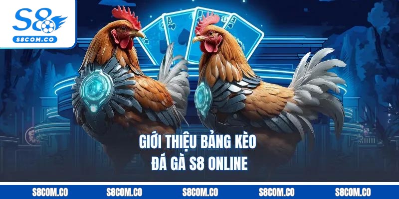 Giới thiệu bảng kèo đá gà S8 online