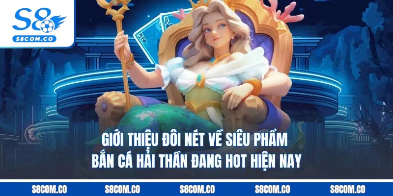 Giới thiệu đôi nét về siêu phẩm bắn cá hải thần đang hot hiện nay