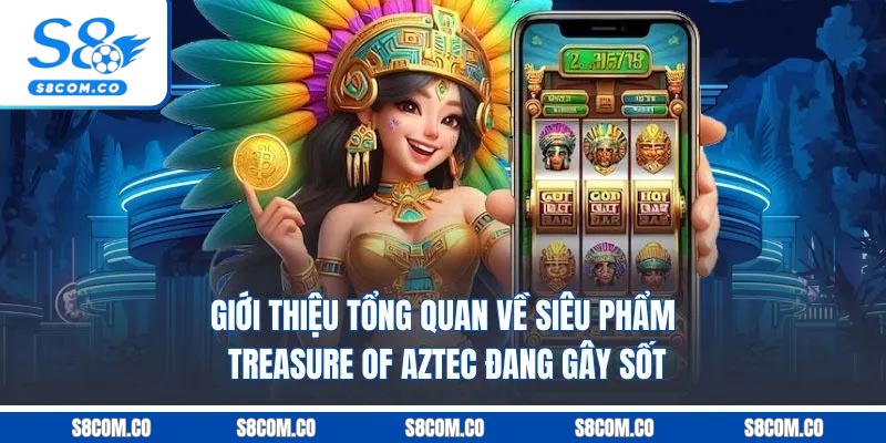 Kho Báu Aztec - Khám Phá Jackpot Thần Thoại Cực Đỉnh 2025 Giới thiệu tổng quan về siêu phẩm Treasure of Aztec đang gây sốt