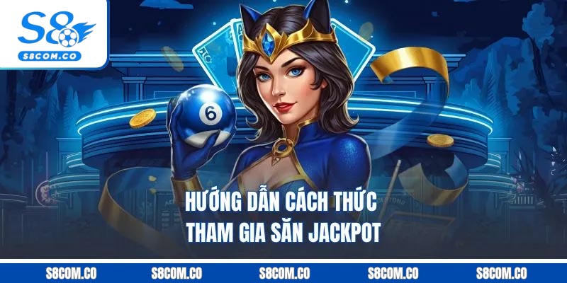 Mẹo Săn Jackpot | Cơ Hội Đổi Đời Cùng Khoản Thưởng Tiền Tỷ Hướng dẫn cách thức tham gia săn Jackpot