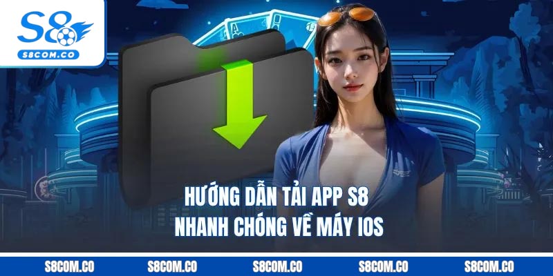 Hướng dẫn tải app S8 nhanh chóng về máy iOS