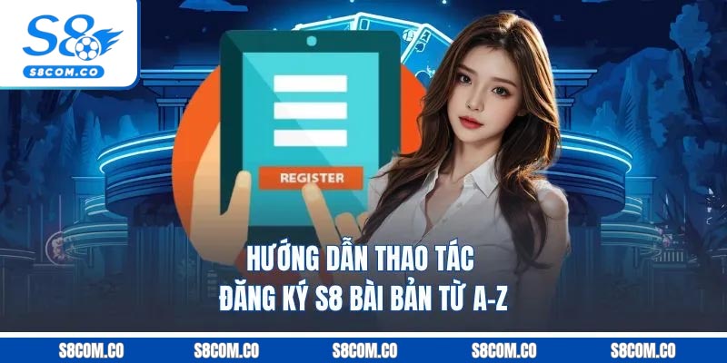 Hướng dẫn thao tác đăng ký S8 bài bản từ A-Z