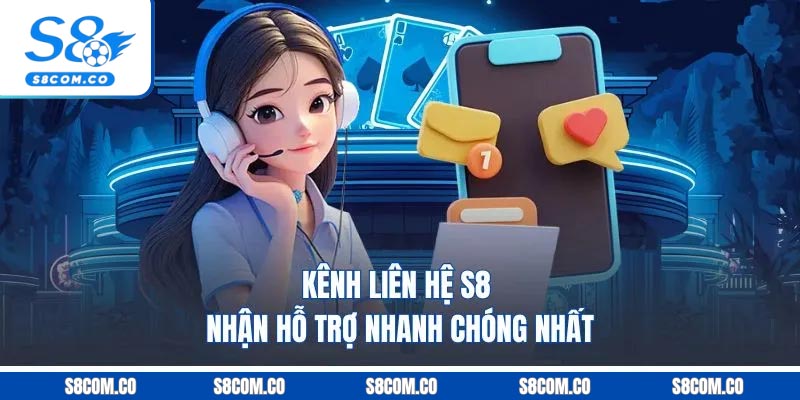 Kênh liên hệ S8 nhận hỗ trợ nhanh chóng nhất