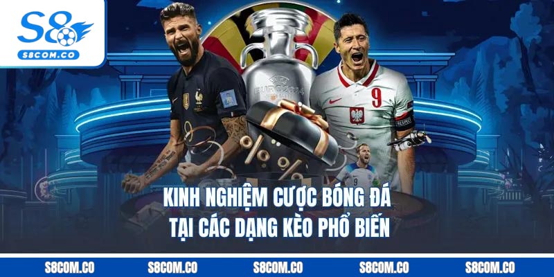 Kinh nghiệm cược bóng đá tại các dạng kèo phổ biến