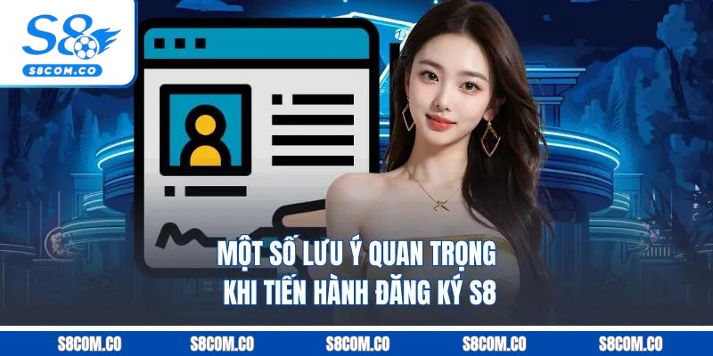 Một số lưu ý quan trọng khi tiến hành đăng ký S8
