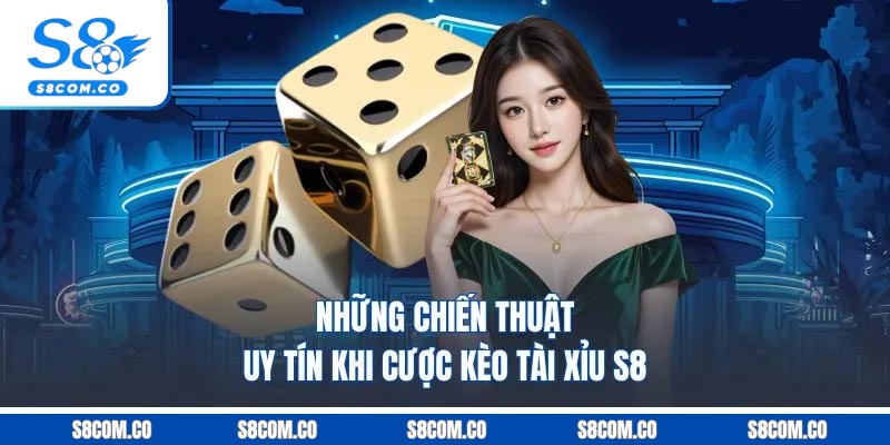 Những chiến thuật uy tín khi cược kèo tài xỉu S8