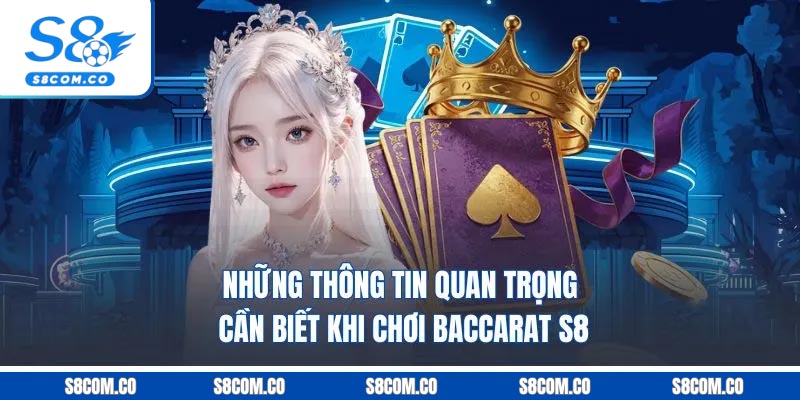 Những thông tin quan trọng cần biết khi chơi baccarat S8