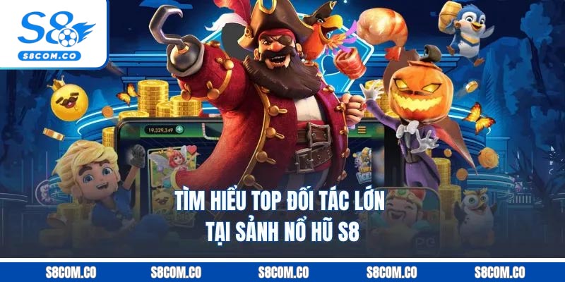 Tìm hiểu top đối tác lớn tại sảnh nổ hũ S8
