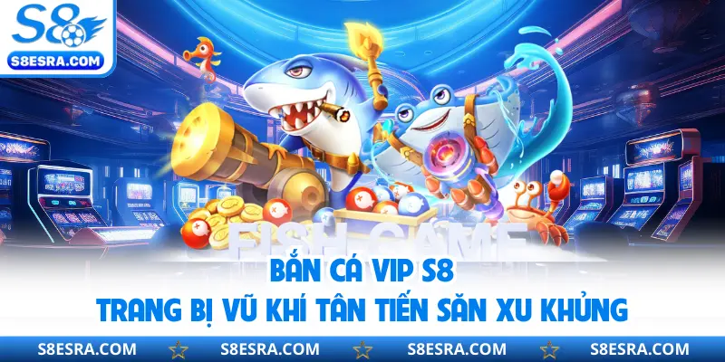 Bắn cá vip S8