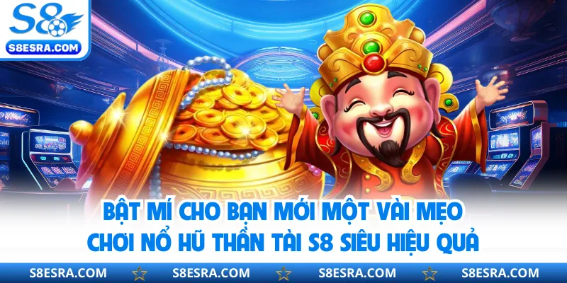Nổ Hũ Thần Tài S8 - Quay Trúng Lì Xì Siêu Đỉnh Năm 2026 Bật mí cho bạn mới một vài mẹo chơi nổ hũ thần tài S8 siêu hiệu quả