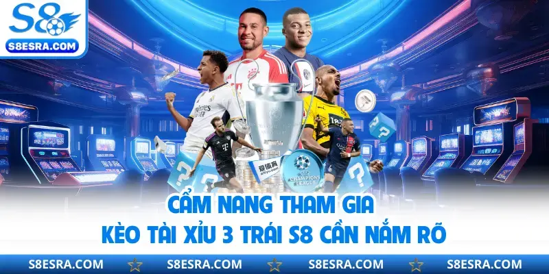 Tài Xỉu 3 Trái S8 | Cẩm Nang Cần Nắm Khi Tham Gia Soi Kèo Cẩm nang tham gia kèo tài xỉu 3 trái S8 cần nắm rõ