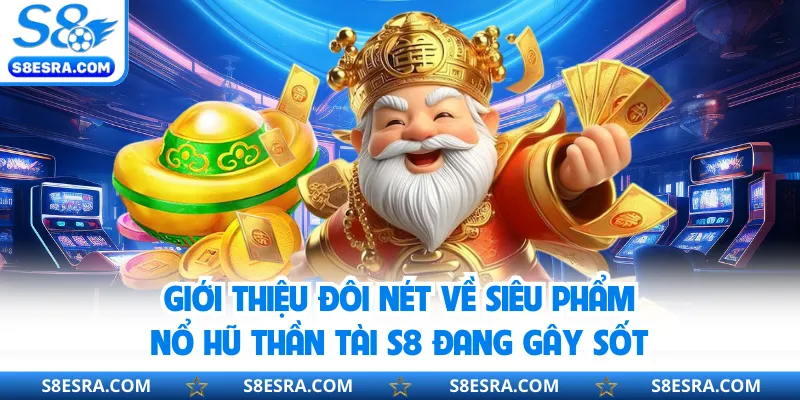 Nổ Hũ Thần Tài S8 - Quay Trúng Lì Xì Siêu Đỉnh Năm 2026 Giới thiệu đôi nét về siêu phẩm nổ hũ thần tài S8 đang gây sốt