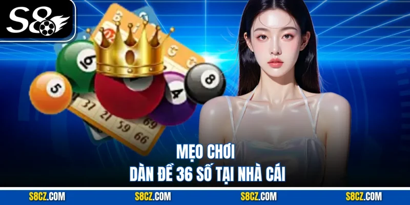 Dàn Đề 36 Số: Cách Chơi Thông Minh Để Nâng Tỷ Lệ Trúng Cao Mẹo chơi dàn đề 36 số tại nhà cái
