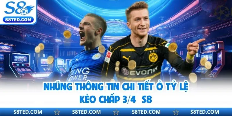 Kèo Chấp ¾ S8 - Cách Đọc Tỷ Lệ Kèo Chuẩn, Chọn Cược Thông Minh Những thông tin chi tiết ở tỷ lệ kèo chấp ¾ S8